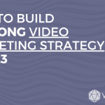 How to build a strong video marketing strategy in 2023